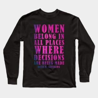 Women Belong In All Places Where Decisions Are Being Made - RBG Long Sleeve T-Shirt